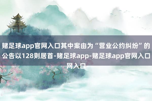 赌足球app官网入口其中案由为“营业公约纠纷”的公告以128则居首-赌足球app-赌足球app官网入口