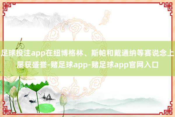 足球投注app在纽博格林、斯帕和戴通纳等赛说念上屡获盛誉-赌足球app-赌足球app官网入口